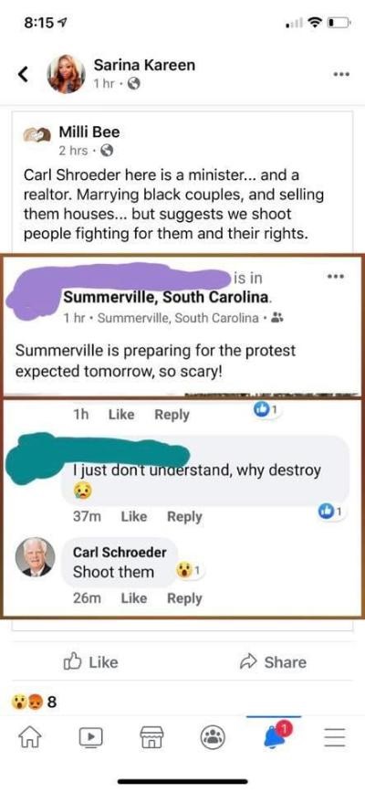 Carl Schroeder is a prominent local South Carolina businessman. In addition to being a local realtor, Schroeder is also a wedding minister. However, in response to the protesting set for South Carolina town, Summerville, Carl Schroeder, from his business page, commented "shoot them."