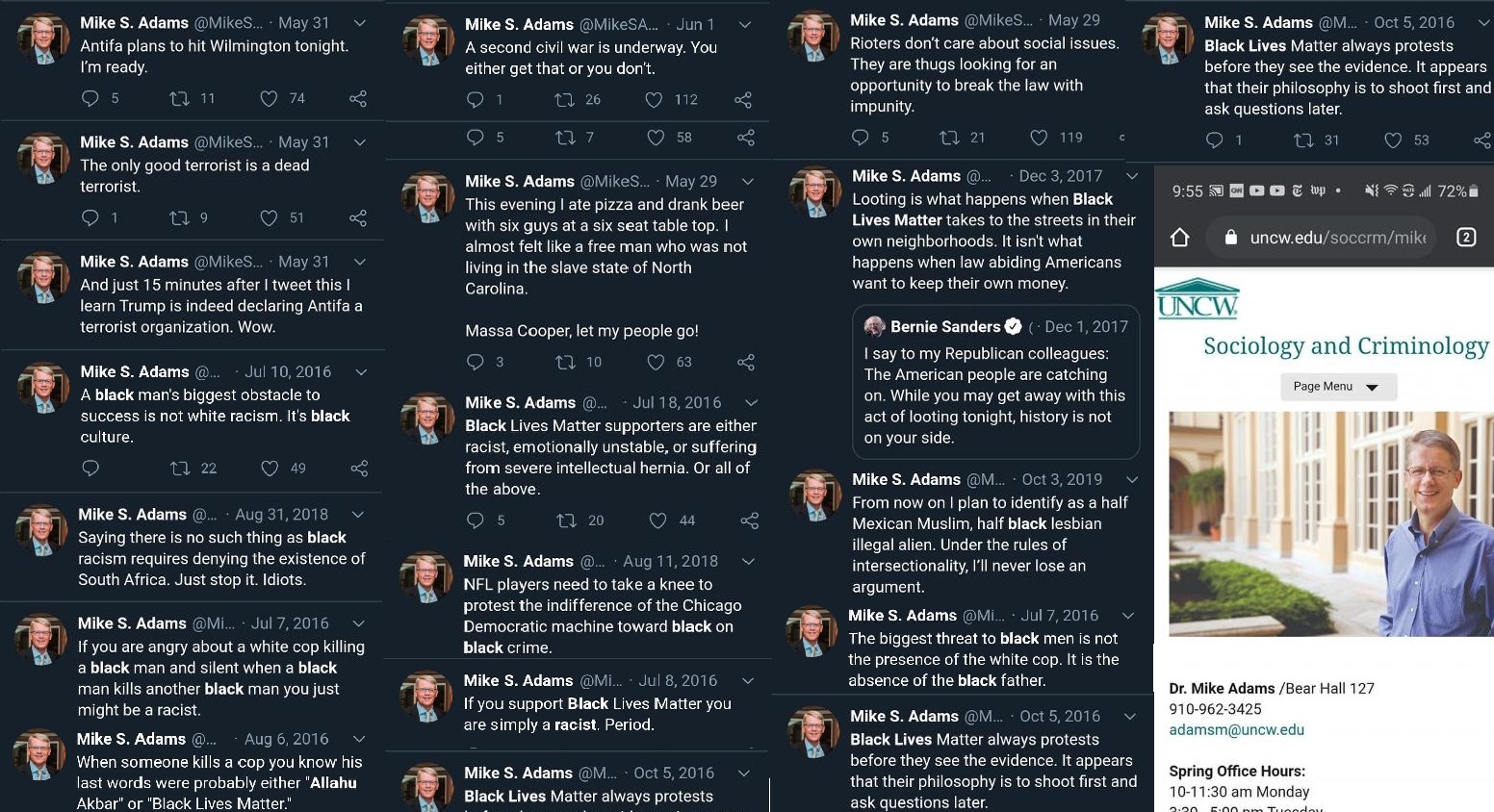 Mike S. Adams, the sociology and criminology professor, at UNCW, in Wilmington, North Carolina, has made inflammatory remarks, in the wake of the protesting and rioting. The professor made harsh remarks about the ANTIFA and Black Lives Matter movement, accusing them of being racist terrorists, and making subtle threats to their lives, saying a dead terrorist is the best terrorist. Adams' previous tweets from 2015-2017 have resurfaced, where he previously made racist comments about the Black Lives Matter movement.