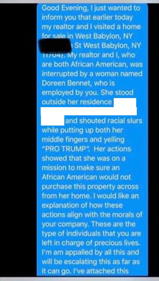 Doreen Bennet is a nurse at Winthrop Hospital, in New York. However, when she was away from work, and back home, she made things difficult for a black realtor, with a black client, checking out a home in her neighborhood. Screaming "PRO TRUMP," Doreen Bennet held up both of her middle fingers, sprayed her water hose on the people, and shouted racial slurs.
