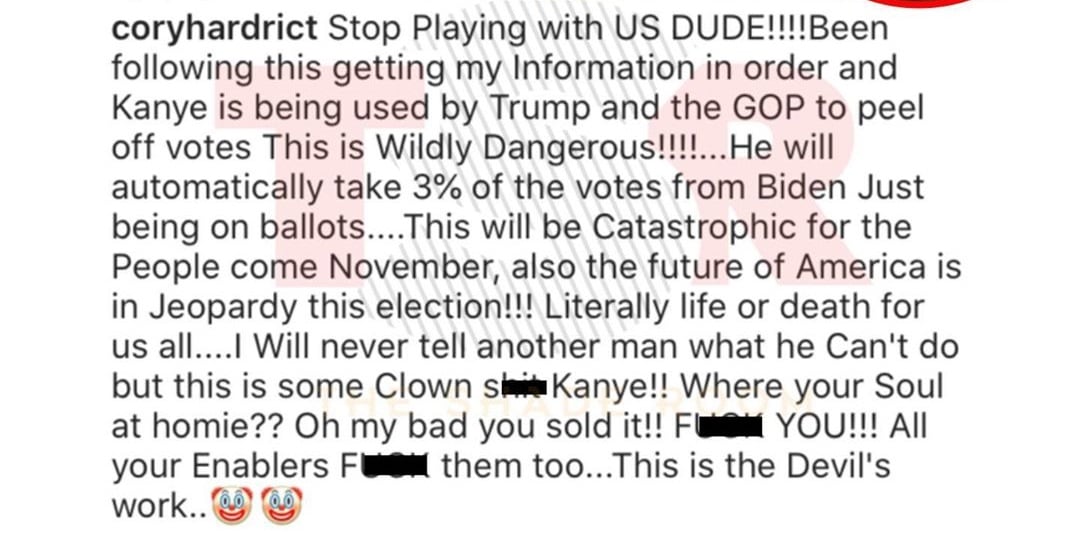 Cory Hardrict is not amused by Kanye West's presidential run, like most people are. Yesterday, Kanye made news when he got on the ballots in such swing states as Wisconsin. This set Cory Hardrict off, as he blasted Kanye, ending his rant with "f*ck you," as he accused him of being a GOP puppet, working to help Trump get re-elected by shaving 3% off of votes that would otherwise go to Joe Biden.