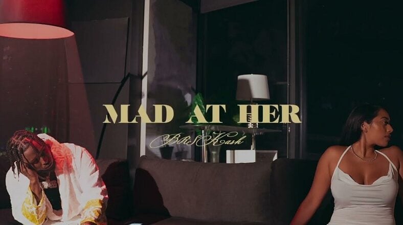 BRS Kash gives the fellas an anthem in Mad At Her